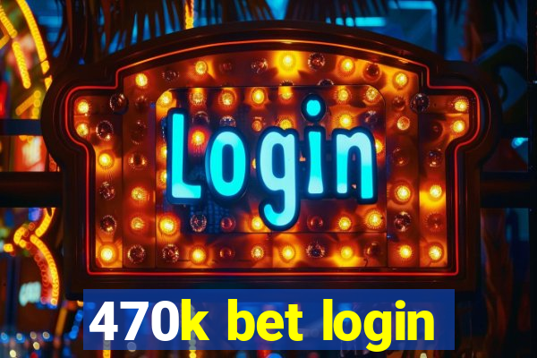 470k bet login